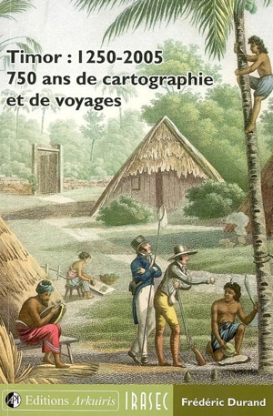 Timor, 1250-2005 : 750 ans de cartographie et de voyages - Frédéric Durand