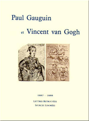 Paul Gauguin et Vincent Van Gogh : 1887-1888, lettres retrouvées, sources ignorées - Paul Gauguin