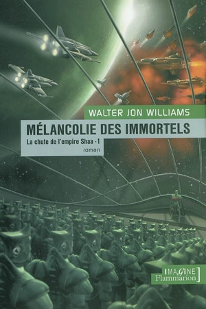 La chute de l'empire Shaa. Vol. 1. Mélancolie des immortels - Walter Jon Williams