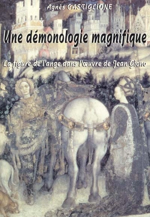 Une démonologie magnifique : la figure de l'ange dans l'oeuvre de Jean Giono - Agnès Castiglione