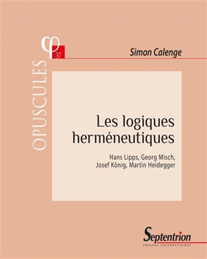 Les logiques herméneutiques : Hans Lipps, Georg Misch, Josef König, Martin Heidegger - Simon Calenge