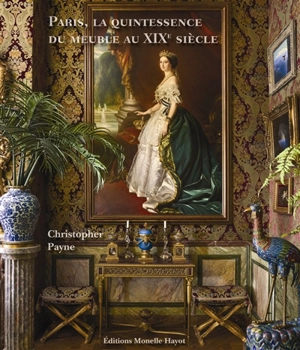 Paris, la quintessence du meuble au XIXe siècle - Christopher Mackley Payne