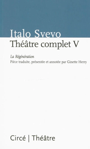 Théâtre complet. Vol. 5. La regénération - Italo Svevo