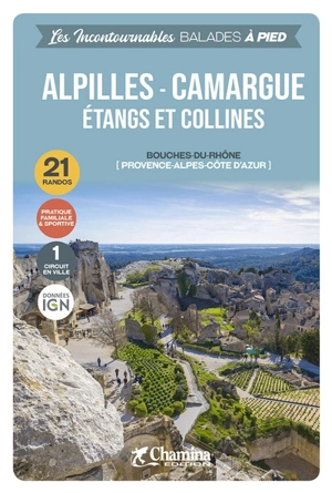 Alpilles, Camargue, étangs et collines : Bouches-du-Rhône (Provence-Alpes-Côte d'Azur) : 21 randos, pratique familiale & sportive, 1 circuit en ville - Alain Godon