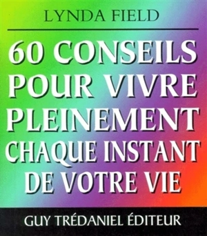 60 conseils pour vivre pleinement chaque instant de votre vie - Lynda Field