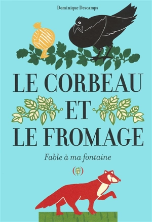 Le corbeau et le fromage : fable à ma fontaine - Dominique Descamps