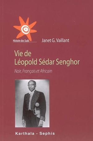 Vie de Léopold Sédar Senghor, Noir, Français et Africain - Janet G. Vaillant