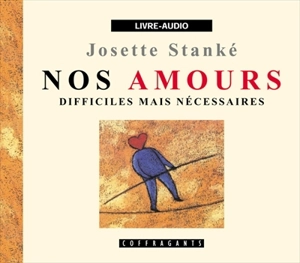 Nos amours, difficiles mais nécessaires - Josette Ghedin-Stanké