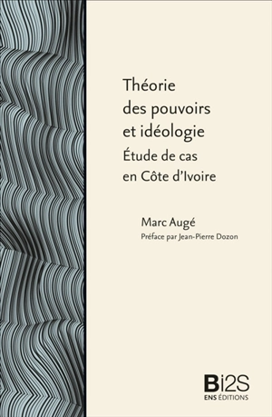 Théorie des pouvoirs et idéologie : étude de cas en Côte d'Ivoire - Marc Augé