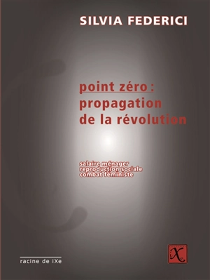 Point zéro : propagation de la révolution : salaire ménager, reproduction sociale, combat féministe - Silvia Federici