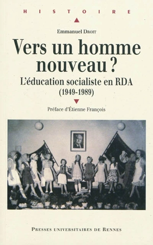 Vers un homme nouveau ? : l'éducation socialiste en RDA (1949-1989) - Emmanuel Droit