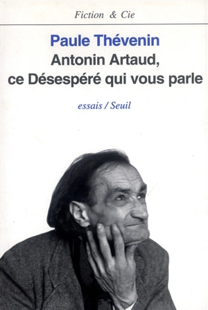 Antonin Artaud, ce désespéré qui vous parle - Paule Thévenin