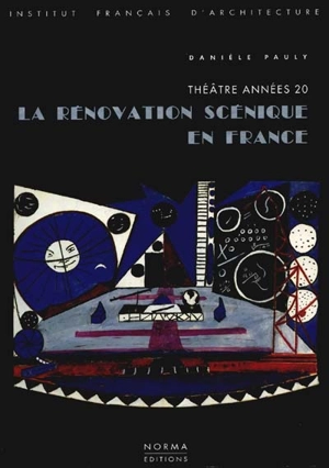 La rénovation scénique en France : théâtre années 20 - Danièle Pauly