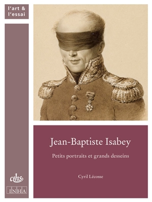 Jean-Baptiste Isabey : petits portraits et grands desseins - Cyril Lécosse