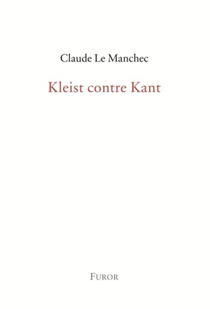 Kleist contre Kant - Claude Le Manchec