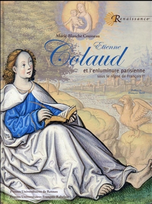 Etienne Colaud et l'enluminure parisienne sous le règne de François Ier - Marie-Blanche Cousseau