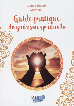 Guide pratique de guérison spirituelle - Denis Labouré