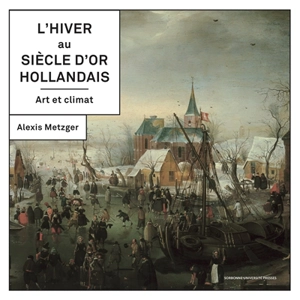 L'hiver au Siècle d'or hollandais : art et climat - Alexis Metzger