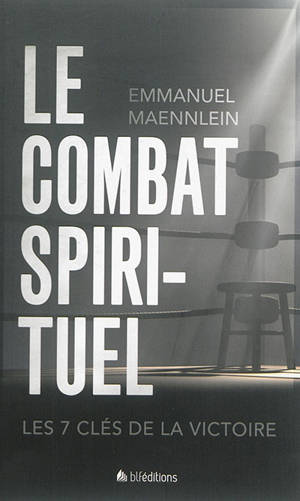Le combat spirituel : les 7 clés de la victoire - Emmanuel Maennlein