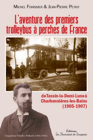 L'aventure des premiers trolleybus à perches de France : de Tassin-la-Demi-Lune à Charbonnières-les-Bains : 1905-1907 - Michel Forissier