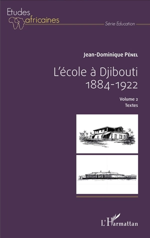 L'école à Djibouti : 1884-1922 : documents pour servir à l'histoire de cette institution et de son environnement. Vol. 2. Textes - Jean-Dominique Pénel