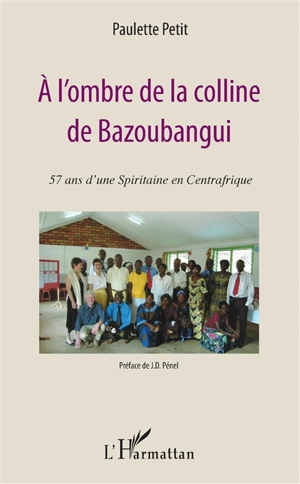 A l'ombre de la colline de Bazoubangui : 57 ans d'une spiritaine en Centrafrique - Paulette Petit