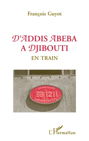 D'Addis Abeba à Djibouti en train : Djibouti be babour - François Guyot