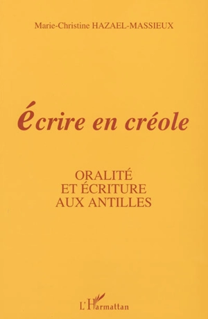 Ecrire en créole : oralité et écriture aux Antilles - Marie-Christine Hazaël-Massieux