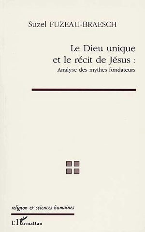 Le Dieu unique et le récit de Jésus : analyse des mythes fondateurs - Suzel Fuzeau-Braesch