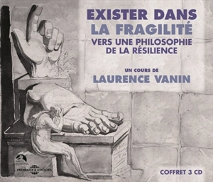 Exister dans la fragilité : vers une philosophie de la résilience - Laurence Vanin