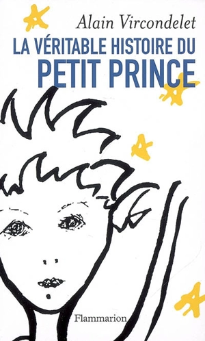 La véritable histoire du Petit Prince - Alain Vircondelet