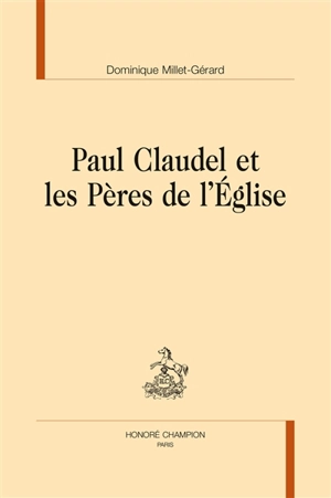 Paul Claudel et les Pères de l'Eglise - Dominique Millet-Gérard