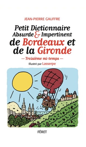 Petit dictionnaire absurde & impertinent de Bordeaux et de la Gironde - Jean-Pierre Gauffre