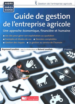 Guide de gestion de l'entreprise agricole : une approche économique, financière et humaine - Raymond Levallois