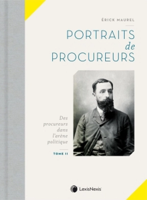 Portraits de procureurs. Vol. 2. Des procureurs dans l'arène politique - Erick Maurel