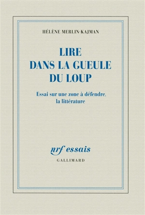 Lire dans la gueule du loup : essai sur une zone à défendre, la littérature - Hélène Merlin-Kajman