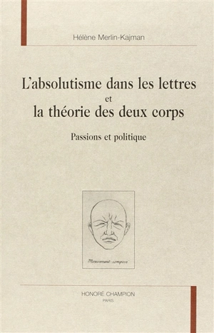 L'absolutisme dans les lettres et la théorie des deux corps : passions et politique - Hélène Merlin-Kajman