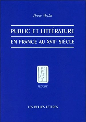 Public et littérature en France au XVIIe siècle - Hélène Merlin-Kajman