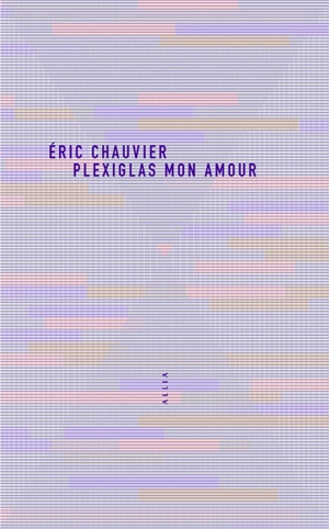 Plexiglas mon amour - Eric Chauvier