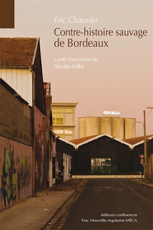 Contre-histoire sauvage de Bordeaux : à partir d'une oeuvre de Nicolas Milhé - Eric Chauvier