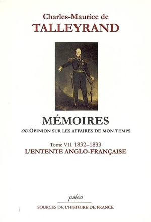 Mémoires ou Opinion sur les affaires de mon temps. Vol. 7. L'entente anglo-française : juin 1832-septembre 1833 - Charles-Maurice de Talleyrand-Périgord