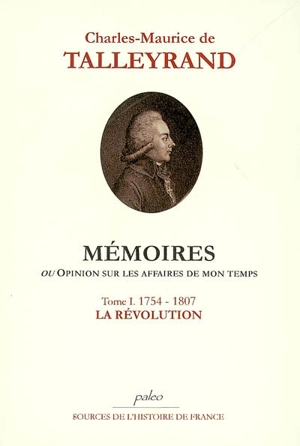 Mémoires ou Opinion sur les affaires de mon temps. Vol. 1. 1754-1807, la Révolution - Charles-Maurice de Talleyrand-Périgord