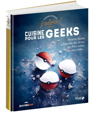 Cuisine pour les geeks : recettes faciles inspirées des séries, des films cultes, des jeux vidéo... - Liguori Lecomte