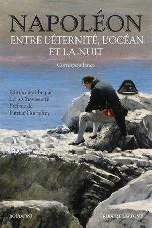 Entre l'éternité, l'océan et la nuit : correspondance - Napoléon 1er