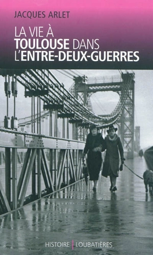 La vie à Toulouse dans l'entre-deux-guerres - Jacques Arlet