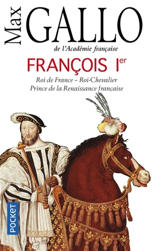 François Ier : roi de France, roi-chevalier, prince de la Renaissance française, 1494-1547 : récit - Max Gallo