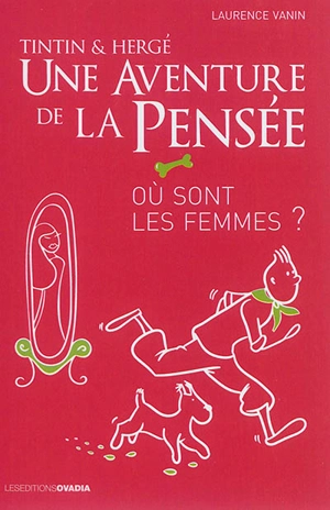 Tintin & Hergé : une aventure de la pensée. Où sont les femmes ? : les personnages féminins entre discrétion et émancipation - Laurence Vanin