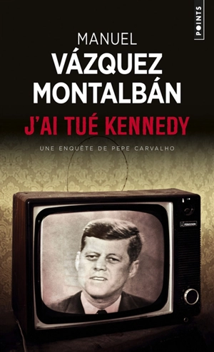 Une enquête de Pepe Carvalho. J'ai tué Kennedy ou Les mémoires d'un garde du corps - Manuel Vazquez Montalban