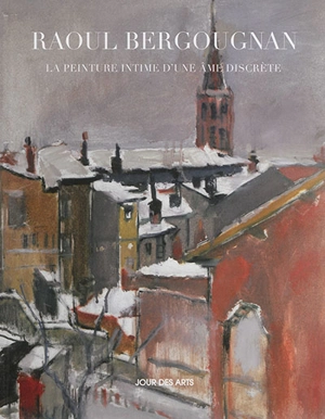 Raoul Bergougnan : la peinture intime d'une âme discrète - Laure Latanne-Bey