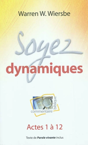 Soyez dynamiques : commentaire biblique, actes 1 à 12 - Warren W. Wiersbe